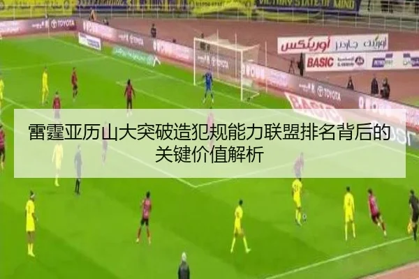 雷霆亚历山大突破造犯规能力联盟排名背后的关键价值解析