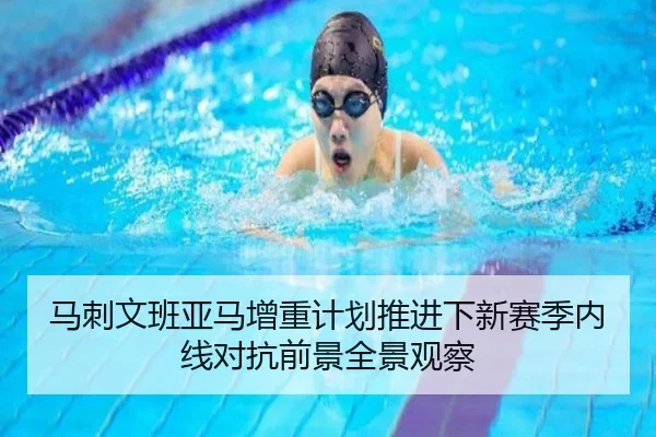 马刺文班亚马增重计划推进下新赛季内线对抗前景全景观察（kaiyun）