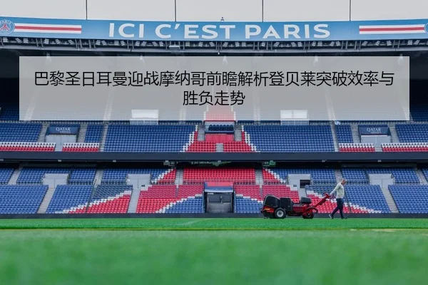 巴黎圣日耳曼迎战摩纳哥前瞻解析登贝莱突破效率与胜负走势（kaiyun）